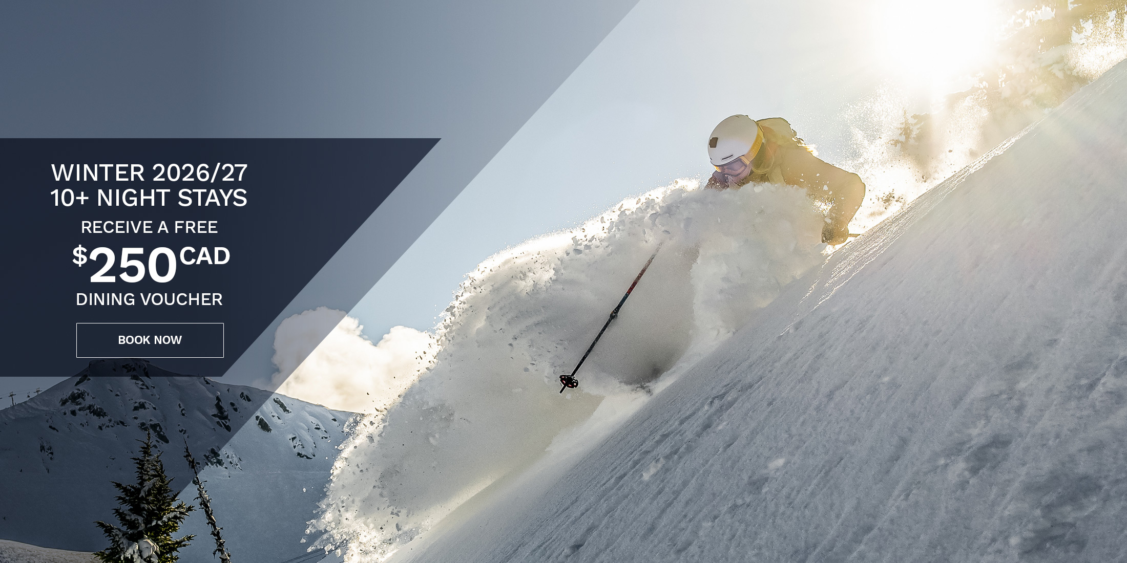 Skier carving through deep powder on a steep sunlit slope, with promotional text reading “Winter 2026/27 — 7+ night stays receive a free $250 CAD dining voucher” and a “Book Now” call-to-action.